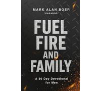 Fuel, Fire, and Family: A 30 Day Devotional for Men