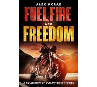 Fuel, Fire and Freedom: A Collection of Outlaw Biker Stories: 1