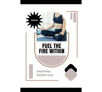 Fuel the Fire Within: Mastering Bikram Yoga