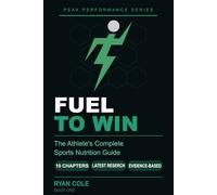 Fuel to Win: The Athlete's Complete Sports Nutrition Guide to Hydration, Macro-nutrients, Meal Timing, and Supplements for Peak Performance