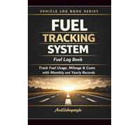 Fuel Tracking System Log Book: Track Fuel Usage, Mileage & Costs with Monthly and Yearly Records