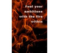 Fuel your ambitions with the fire within: Motivational Quotes Journal to write in