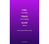 Fuel Your Body • Track Your Progress • Glow Strong: Women’s Meal & Wellness Tracker | 120 Days