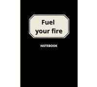 Fuel Your Fire Notebook: A daily reminder to chase your purpose and light up your world.