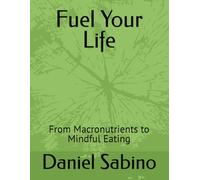 Fuel Your Life: From Macronutrients to Mindful Eating