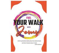 Fuel Your Walk with Jesus: A 365-Day Devotional Igniting Deep Faith, Spiritual Growth, and Christ-Centered Living For Youths (2026 Edition)