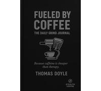 Fueled by Coffee: The Daily Grind Journal: Because caffeine is cheaper than therapy