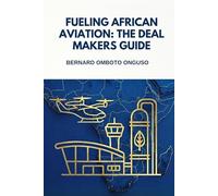 Fueling African Aviation: The Deal Makers Guide Volume II: An Execution Manual for African and Frontier Aviation Fuel Markets Pandemic-Ready Edition