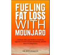 FUELING FAT LOSS WITH MOUNJARO: A Holistic Diet and Wellness Guide for Appetite Control, Insulin Sensitivity, and Fat Burn For Beginners