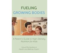 Fueling Growing Bodies: A Parent’s Guide to High-Density Nutrition for Kids