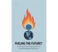 Fueling the Future?: Analyzing the Shifting Dynamics of the Global Natural Gas Market