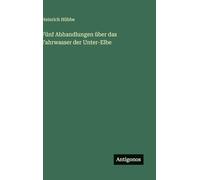Fünf Abhandlungen über das Fahrwasser der Unter-Elbe
