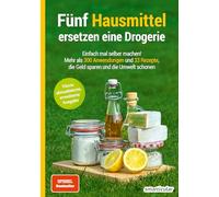 Fünf Hausmittel ersetzen eine Drogerie: Einfach mal selber machen! Mehr als 300 Anwendungen und 33 Rezepte, die Geld sparen und die Umwelt schonen