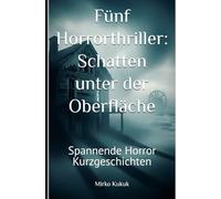 Fünf Horrorthriller: Schatten unter der Oberfläche: Spannende Horror Kurzgeschichten