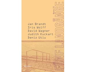 Fünf Landgänge. Band II: Jan Brandt, Iris Wolff, David Wagner, Judith Kuckart, Deniz Utlu