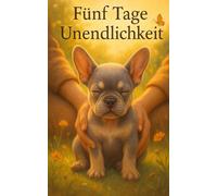 Fünf Tage Unendlichkeit: Eine wahre Geschichte über Liebe, Verlust und das, was bleibt.