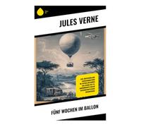 Fünf Wochen im Ballon: Eine abenteuerliche Entdeckungstour im Luftballon durch das Afrika des 19. Jahrhunderts voller wissenschaftlicher Erkenntnisse