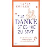 Für DANKE ist es nie zu spät: Eine Erzählung über ein kleines Wort mit großer Bedeutung | Ein Buch, das uns daran erinnert, wie heilsam es ist, Dankbarkeit zu leben