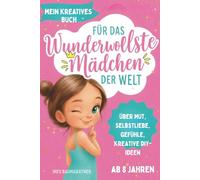 Für das wundervollste Mädchen der Welt - ab 8: Mein kreatives Buch: Über Selbstliebe, Mut, Achtsamkeit, innere Stärke, basteln, DIY Ideen