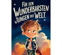 Für den wunderbarsten Jungen der Welt!: Inspirierende Kurzgeschichten für Jungen zur Stärkung von Selbstvertrauen, Mut und Freundschaft | Geschenk für Jungen | Kinderbuch