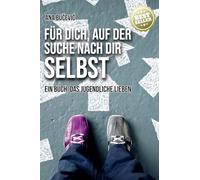 Für Dich, Auf Der Suche Nach Dir Selbst: Ein Buch, Das Jugendliche Lieben
