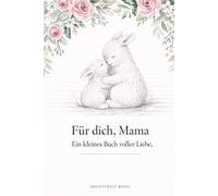 Für dich, Mama Ein kleines Buch voller Liebe: Ein liebevolles Geschenkbuch mit berührenden Worten und zarten Illustrationen für die beste Mama