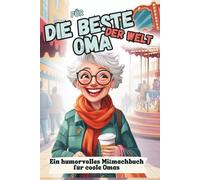 für die Beste Oma der Welt - Geschenkbuch: Ein humorvolles Mitmachbuch für coole Omas mit Herz und herrlich verrückten Ideen
