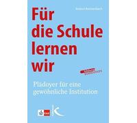 Für die Schule lernen wir: Plädoyer für eine gewöhnliche Institution