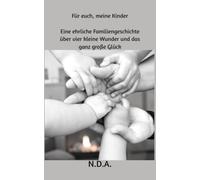 Für euch, meine Kinder: Eine ehrliche Familiengeschichte über vier kleine Wunder und das ganz große Glück