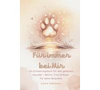Für immer bei Mir - Ein Erinnerungsbuch für dein geliebtes Haustier - Worte, Trost & Raum für deine Gedanken: Wenn Liebe bleibt, wo Pfoten fehlen - Worte für deinen Weg durch die Trauer