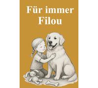 Für immer Filou: Eine Geschichte über einen besonderen Hund, das Vermissen und das Erinnern
