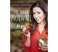 Für immer zuckerfrei - to go: Einfach, gesund und lecker unterwegs