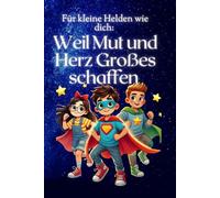 Für kleine Helden wie dich: Weil Mut und Herz Großes schaffen: Eine Geschichte über: Freundschaft, Respekt und Loyalität