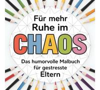Für mehr Ruhe im Chaos: Das humorvolle Malbuch für gestresste Eltern