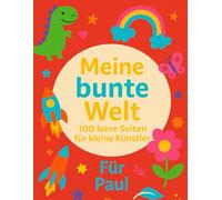 Für Paul: Meine bunte Welt: 100 leere Seiten für kleine Künstler