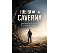 FUERA DE LA CAVERNA: La disciplina silenciosa de construir sin aplausos