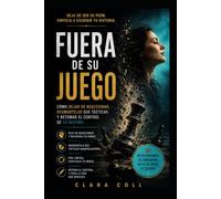 Fuera de su juego: Cómo dejar de reaccionar, desmantelar sus tácticas y retomar el control de tu destino