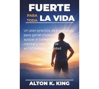 Fuerte para toda la vida: Un plan práctico de 6 semanas para ganar músculo, apoyar el bienestar mental y mantenerse activo a cualquier edad