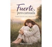 FUERTE PERO CANSADA: Cuando Sostenerlo todo te deja sin fuerzas
