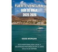 FUERTEVENTURA GUÍA DE VIAJE 2025 2026: ECO AVENTURAS,VIDA LOCAL Y ESCAPADAS PINTORESCAS EN LA JOYA OCULTA DE ESPAÑA