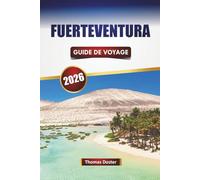 FUERTEVENTURA GUIDE DE VOYAGE 2026: Découvrez les meilleures plages, les aventures en plein air, la cuisine locale et les expériences culturelles des îles Canaries