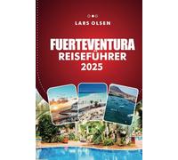 FUERTEVENTURA REISEFÜHRER 2025: Erkunden Sie Spaniens wunderschöne Inselstrände, luxuriöse Aufenthalte und unvergessliche Abenteuer