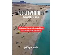 FUERTEVENTURA Reiseführer 2025: Strände, Naturschutzgebiete und kulturelle Wunder