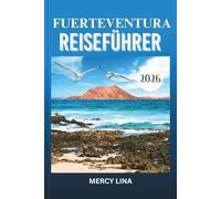 FUERTEVENTURA REISEFÜHRER 2026: Entdecken Sie sonnenbeschienene Strände, lebendige Städte, versteckte Perlen, Abenteuerorte, kulturelle Geheimnisse und unvergessliche Inselerlebnisse mühelos.