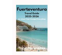 Fuerteventura Travel Guide 2025-2026: An Island That Changed Everything
