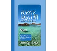 FUERTEVENTURA TRAVEL GUIDE 2025-2026: Explore, Relax, and Reconnect in Spain’s Wild Island Retreat.