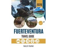 FUERTEVENTURA TRAVEL GUIDE 2026: Unveiling the Hidden Charms of an Island Escape Beyond the Horizon