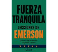 FUERZA TRANQUILA Lecciones de Emerson: Cómo confiar más en tu propio criterio: 19