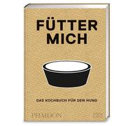 Fütter mich: Das Kochbuch für den Hund
