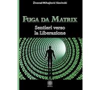 LIBRO FUGA DA MATRIX. SENTIERI VERSO LA LIBERAZIONE SLAVINSKI ZIVORAD MIHAJLOVIC